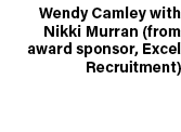 Wendy Camley with Nikki Murran (from award sponsor, Excel Recruitment)