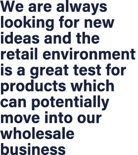 We are always looking for new ideas and the retail environment is a great test for products which can potentially mov...