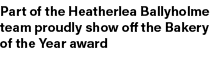Part of the Heatherlea Ballyholme team proudly show off the Bakery of the Year award