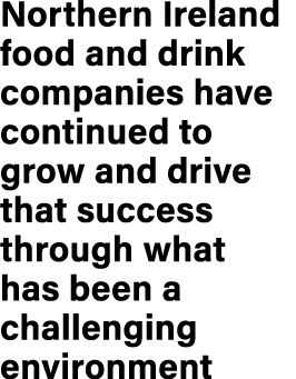 Northern Ireland food and drink companies have continued to grow and drive that success through what has been a chall...