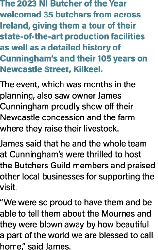 The 2023 NI Butcher of the Year welcomed 35 butchers from across Ireland, giving them a tour of their state of the ar...