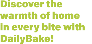 Discover the warmth of home in every bite with DailyBake!