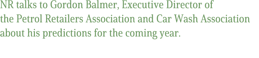 NR talks to Gordon Balmer, Executive Director of the Petrol Retailers Association and Car Wash Association about his ...