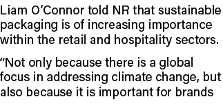 Liam O’Connor told NR that sustainable packaging is of increasing importance within the retail and hospitality sector...