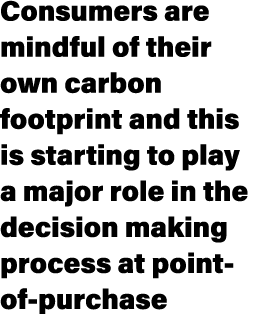 Consumers are mindful of their own carbon footprint and this is starting to play a major role in the decision making ...