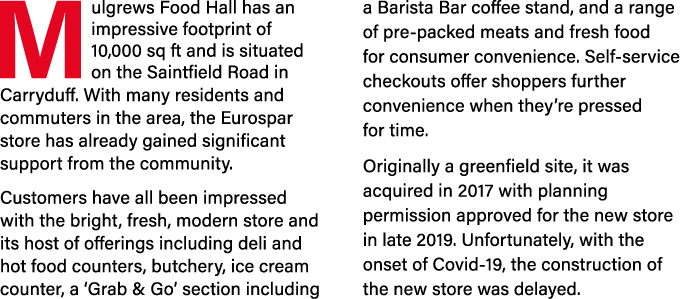 Mulgrews Food Hall has an impressive footprint of 10,000 sq ft and is situated on the Saintfield Road in Carryduff. W...