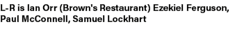 L R is Ian Orr (Brown's Restaurant) Ezekiel Ferguson, Paul McConnell, Samuel Lockhart