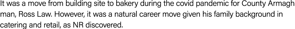 It was a move from building site to bakery during the covid pandemic for County Armagh man, Ross Law. However, it was...