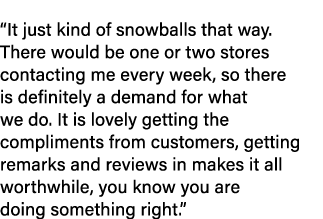  “It just kind of snowballs that way. There would be one or two stores contacting me every week, so there is definite...
