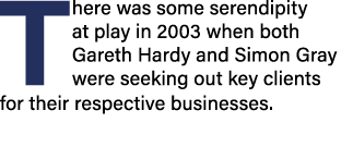 There was some serendipity at play in 2003 when both Gareth Hardy and Simon Gray were seeking out key clients for the...
