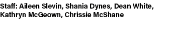 Staff: Aileen Slevin, Shania Dynes, Dean White, Kathryn McGeown, Chrissie McShane