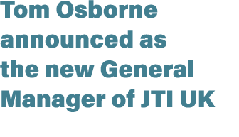 Tom Osborne announced as the new General Manager of JTI UK