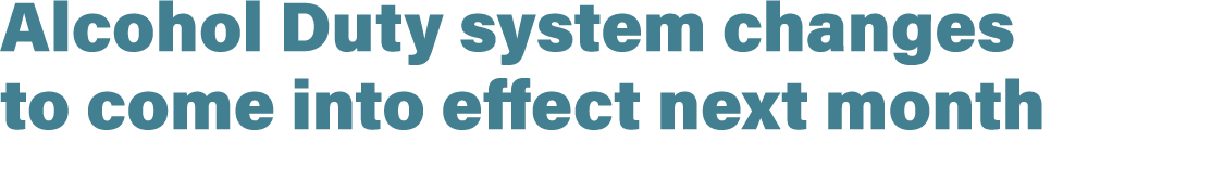 Alcohol Duty system changes to come into effect next month