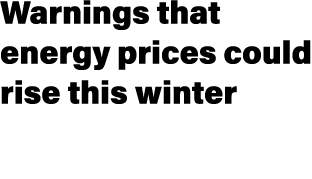 Warnings that energy prices could rise this winter