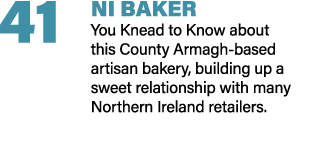 41 NI BAKER You Knead to Know about this County Armagh based artisan bakery, building up a sweet relationship with ma...