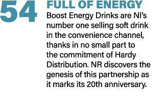 54 FULL OF ENERGY Boost Energy Drinks are NI’s number one selling soft drink in the convenience channel, thanks in no...