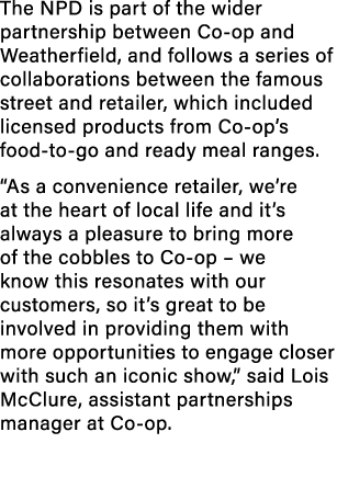 The NPD is part of the wider partnership between Co op and Weatherfield, and follows a series of collaborations betwe...