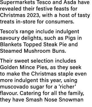 Supermarkets Tesco and Asda have revealed their festive feasts for Christmas 2023, with a host of tasty treats in sto...