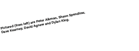 Pictured (from left) are Peter Aikman, Shaun Spendlow, Dave Kearney, David Agnew and Dylan King.