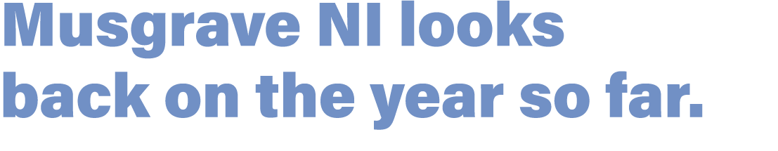 Musgrave NI looks back on the year so far. 