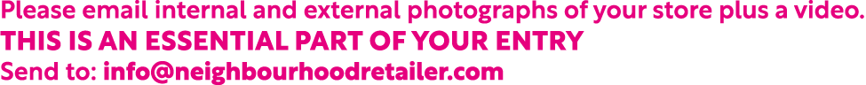 Please email internal and external photographs of your store plus a video. This is an essential part of your entry Se...