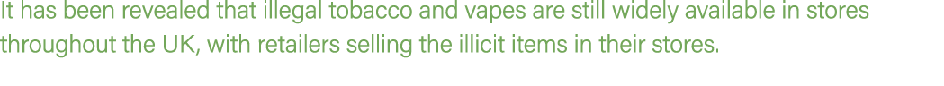 It has been revealed that illegal tobacco and vapes are still widely available in stores throughout the UK, with reta...
