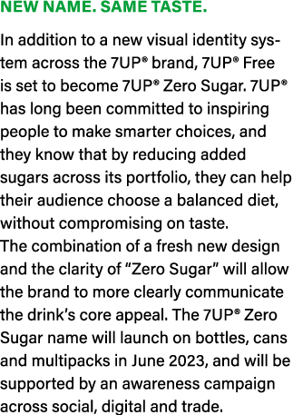 NEW NAME. SAME TASTE. In addition to a new visual identity system across the 7UP® brand, 7UP® Free is set to become 7...