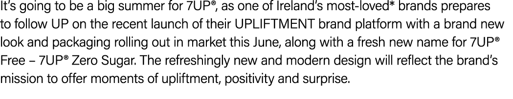 It’s going to be a big summer for 7UP®, as one of Ireland’s most loved* brands prepares to follow UP on the recent la...