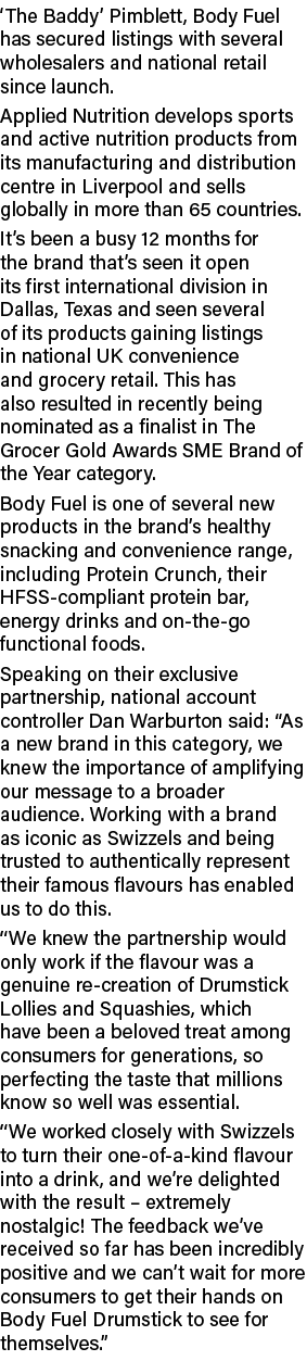 ‘The Baddy’ Pimblett, Body Fuel has secured listings with several wholesalers and national retail since launch. Appli...