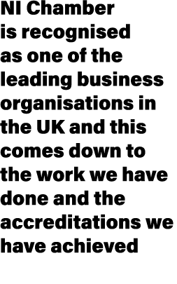 NI Chamber is recognised as one of the leading business organisations in the UK and this comes down to the work we ha...