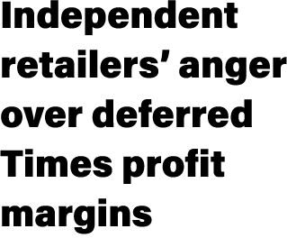 Independent retailers’ anger over deferred Times profit margins