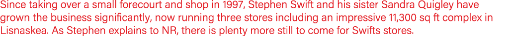 Since taking over a small forecourt and shop in 1997, Stephen Swift and his sister Sandra Quigley have grown the busi...
