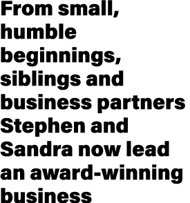 From small, humble beginnings, siblings and business partners Stephen and Sandra now lead an award winning business