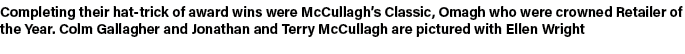 Completing their hat trick of award wins were McCullagh’s Classic, Omagh who were crowned Retailer of the Year. Colm ...