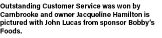 Outstanding Customer Service was won by Carnbrooke and owner Jacqueline Hamilton is pictured with John Lucas from spo...
