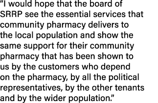 “I would hope that the board of SRRP see the essential services that community pharmacy delivers to the local populat...
