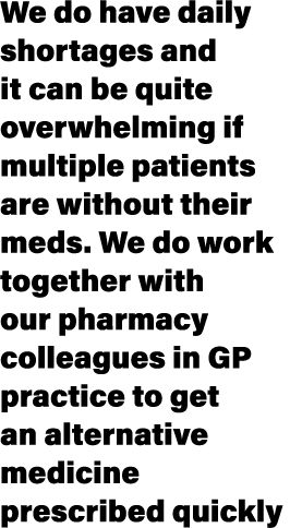 We do have daily shortages and it can be quite overwhelming if multiple patients are without their meds. We do work t...