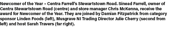 Newcomer of the Year – Centra Farrell’s Stewartstown Road. Sinead Farrell, owner of Centra Stewartstown Road (centre)...