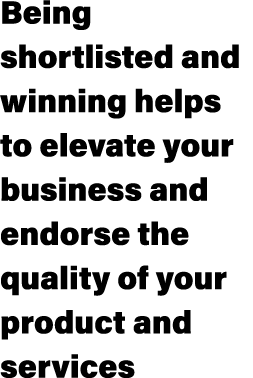 Being shortlisted and winning helps to elevate your business and endorse the quality of your product and services