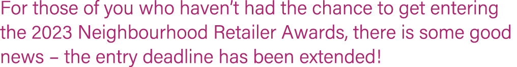 For those of you who haven’t had the chance to get entering the 2023 Neighbourhood Retailer Awards, there is some goo...