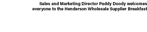 Sales and Marketing Director Paddy Doody welcomes everyone to the Henderson Wholesale Supplier Breakfast