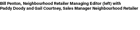 Bill Penton, Neighbourhood Retailer Managing Editor (left) with Paddy Doody and Gail Courtney, Sales Manager Neighbou...