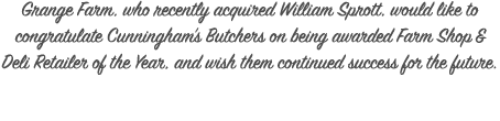 Grange Farm, who recently acquired William Sprott, would like to congratulate Cunningham’s Butchers on being awarded ...