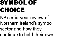 SYMBOL OF CHOICE NR’s mid year review of Northern Ireland’s symbol sector and how they continue to hold their own