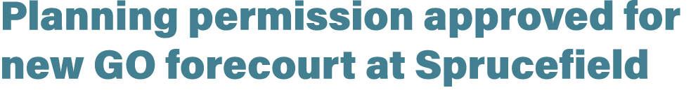 Planning permission approved for new GO forecourt at Sprucefield