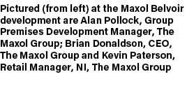 Pictured (from left) at the Maxol Belvoir development are Alan Pollock, Group Premises Development Manager, The Maxol...