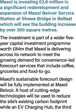 Maxol is investing £3.6 million in a significant redevelopment and expansion of Maxol Belvoir Service Station at Shaw...