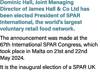 Dominic Hall, Joint Managing Director of James Hall & Co Ltd has been elected President of SPAR International, the wo...