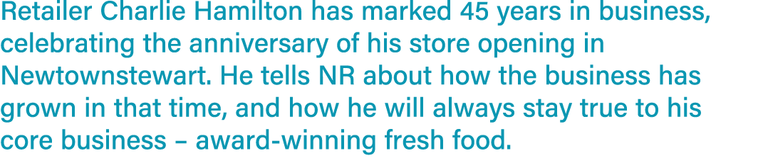 Retailer Charlie Hamilton has marked 45 years in business, celebrating the anniversary of his store opening in Newtow...