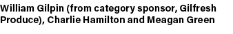 William Gilpin (from category sponsor, Gilfresh Produce), Charlie Hamilton and Meagan Green